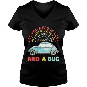 All you need is love all you need is love all you need is love and a Bug shirt Ladies Vneck