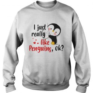 I just really like Penguins ok shirt Sweatshirt