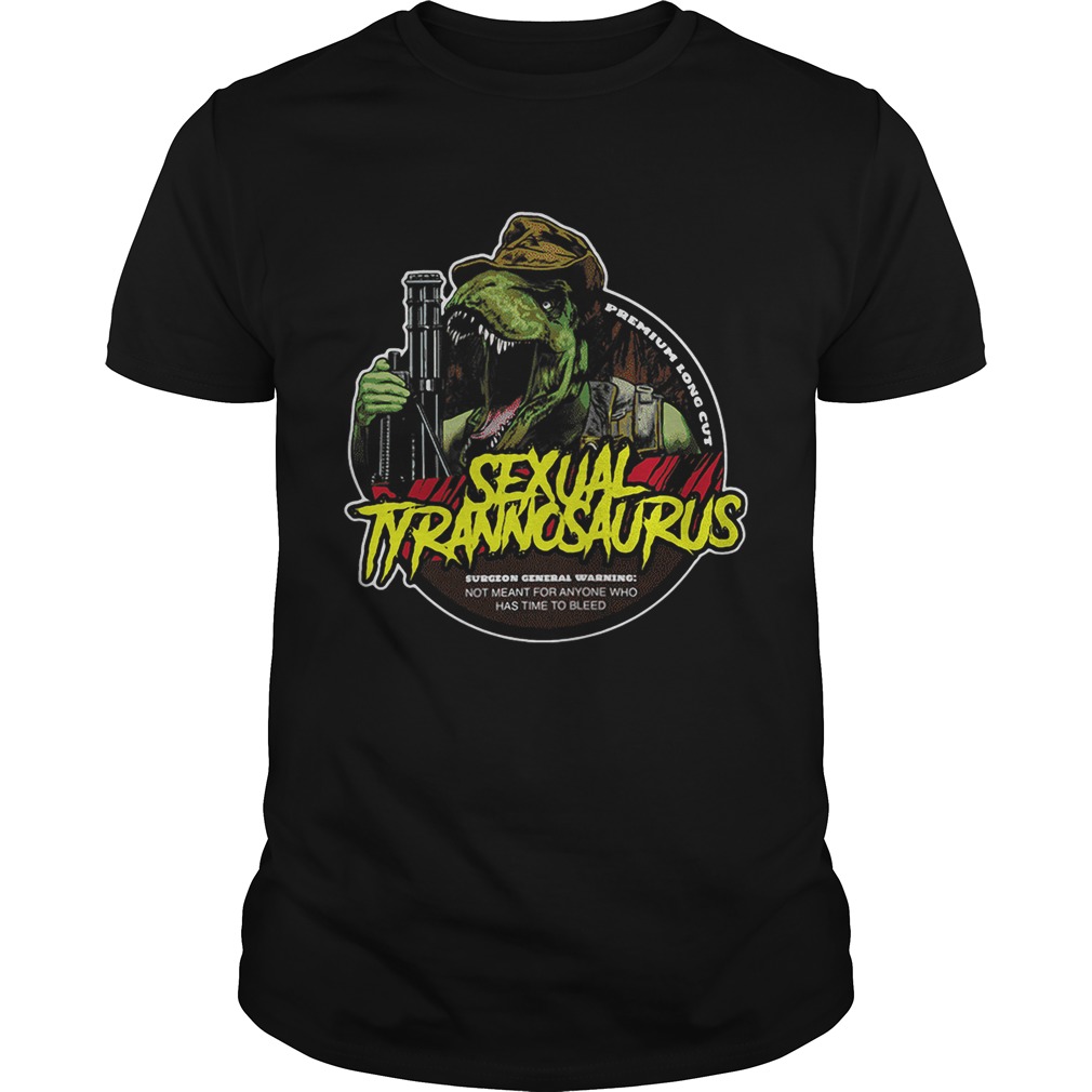 Sexual Tyrannosaurus premium long cut surgeon general warning not meant for anyone who has time to bleed shirt