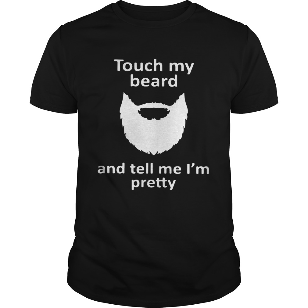 Touch my beard and tell me I’m pretty shirt
