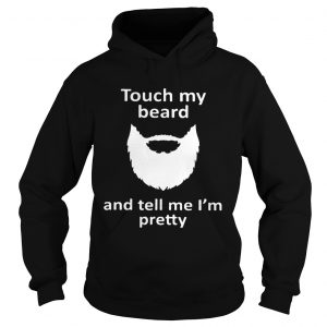 Touch my beard and tell me Im pretty shirt Hoodie