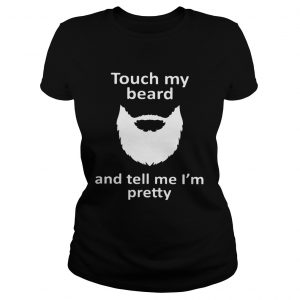 Touch my beard and tell me Im pretty shirt Ladies Tee