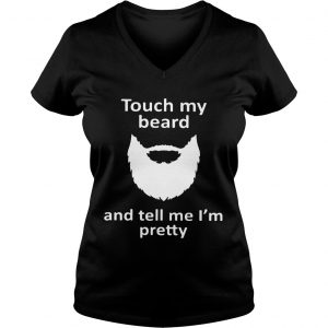 Touch my beard and tell me Im pretty shirt Ladies Vneck