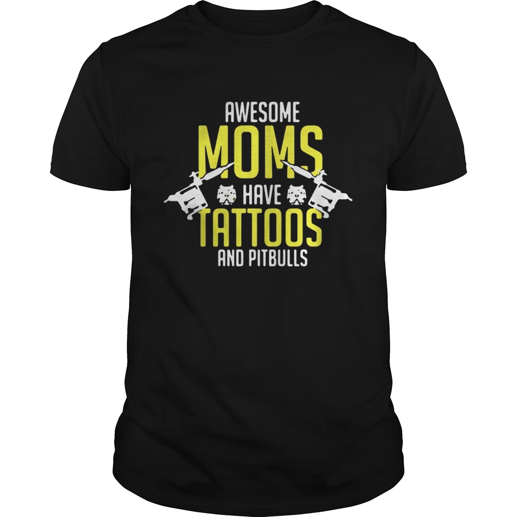 Awesome moms have tattoos and pitbulls shirt