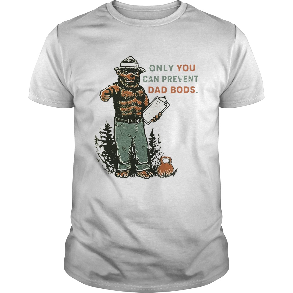 Bear Only you can prevent dad bods shirt