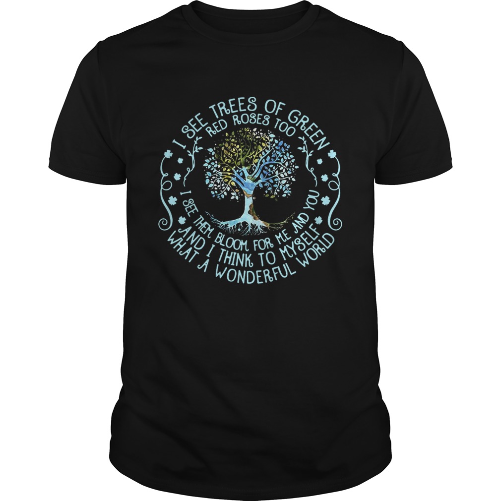 Best I see trees or green red roses too I see them bloom for me and you shirt