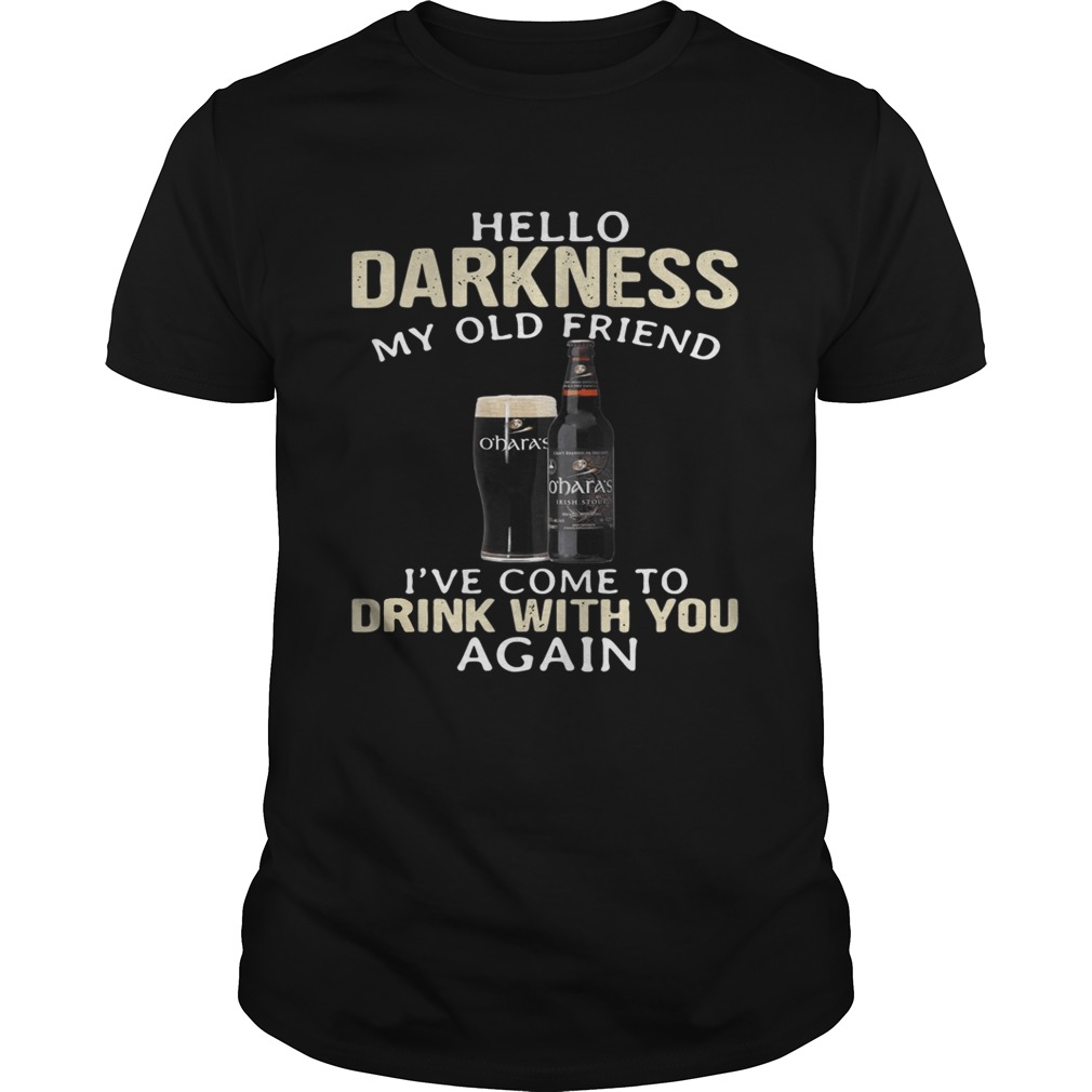 Carlow O’Hara’s Irish Hello Darkness My Old Friend I’ve Come To Drink With You Again Shirt