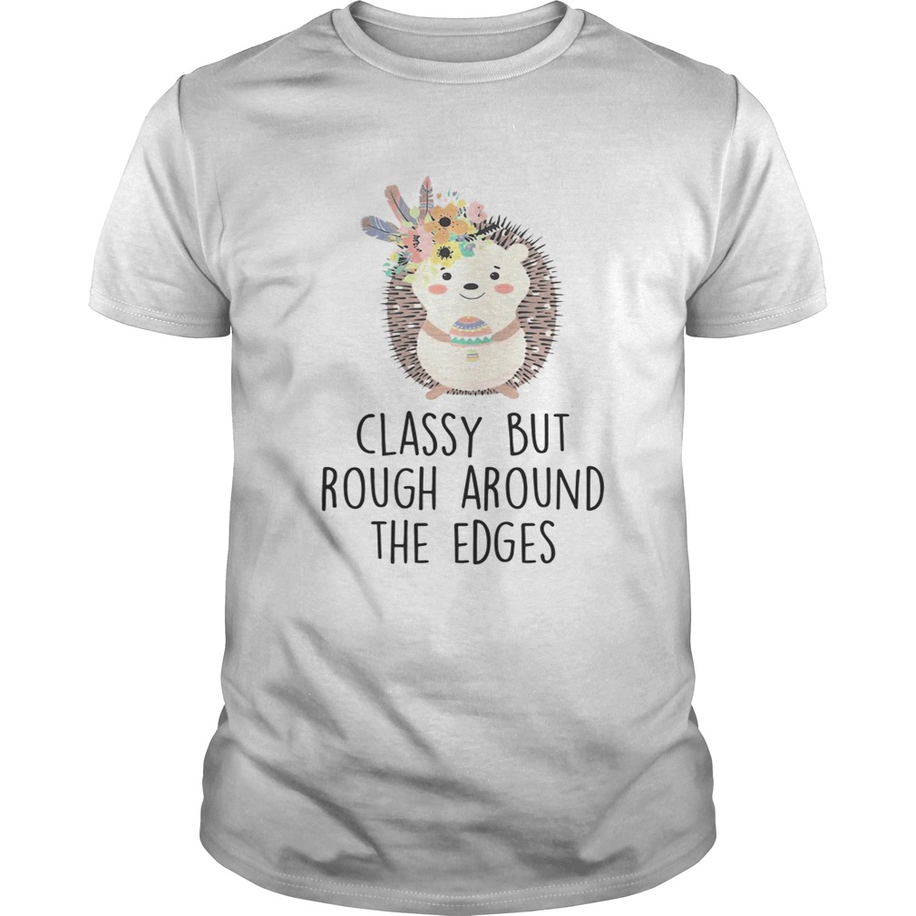 Classy But Rough Around The Edges Shirt