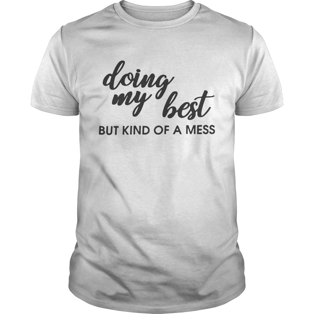 Doing my best but kind of a mess shirt - Trend Tee Shirts Store