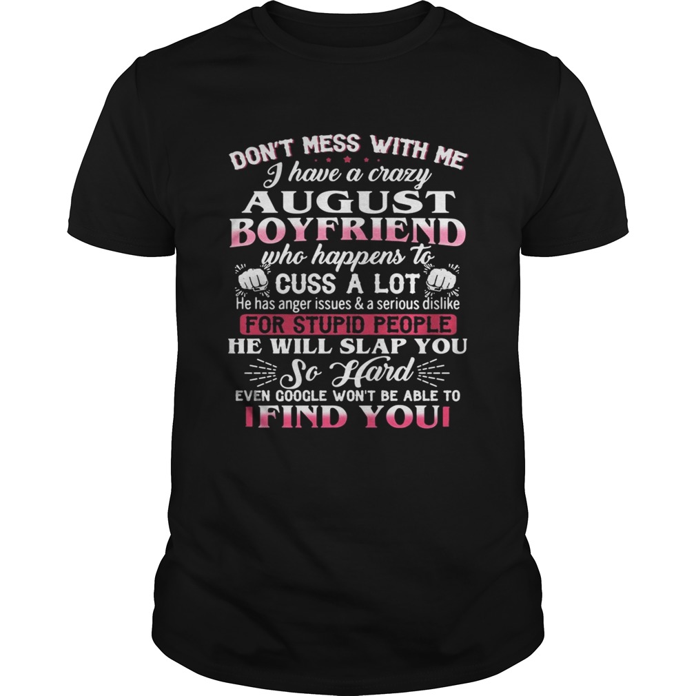 Don’t mess with me I have a crazy august boyfriend who happens to cuss a lot shirt