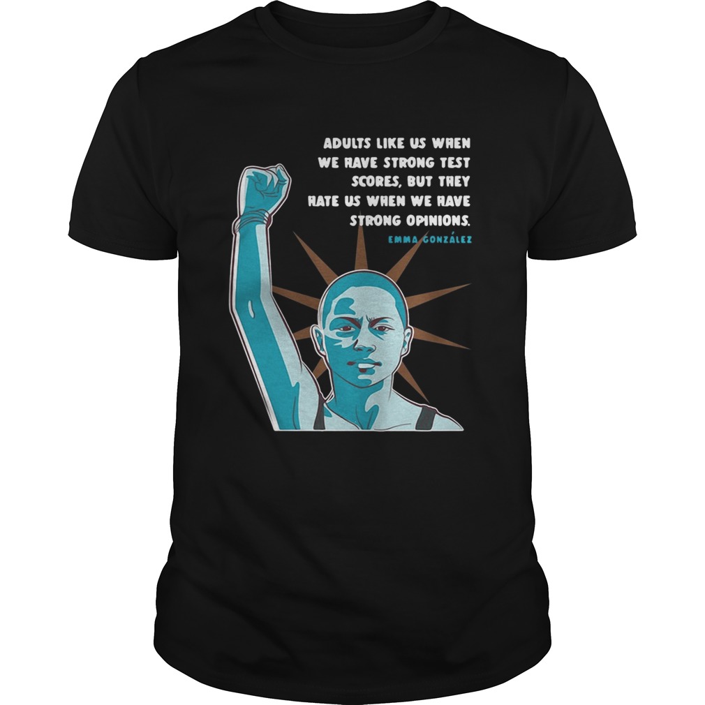 Emma Gonzalez Quote adults like us when we have strong test scores shirt