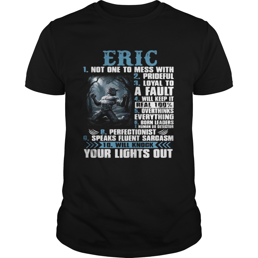 Eric not one to mess with prideful loyal to a fault will keep it shirt