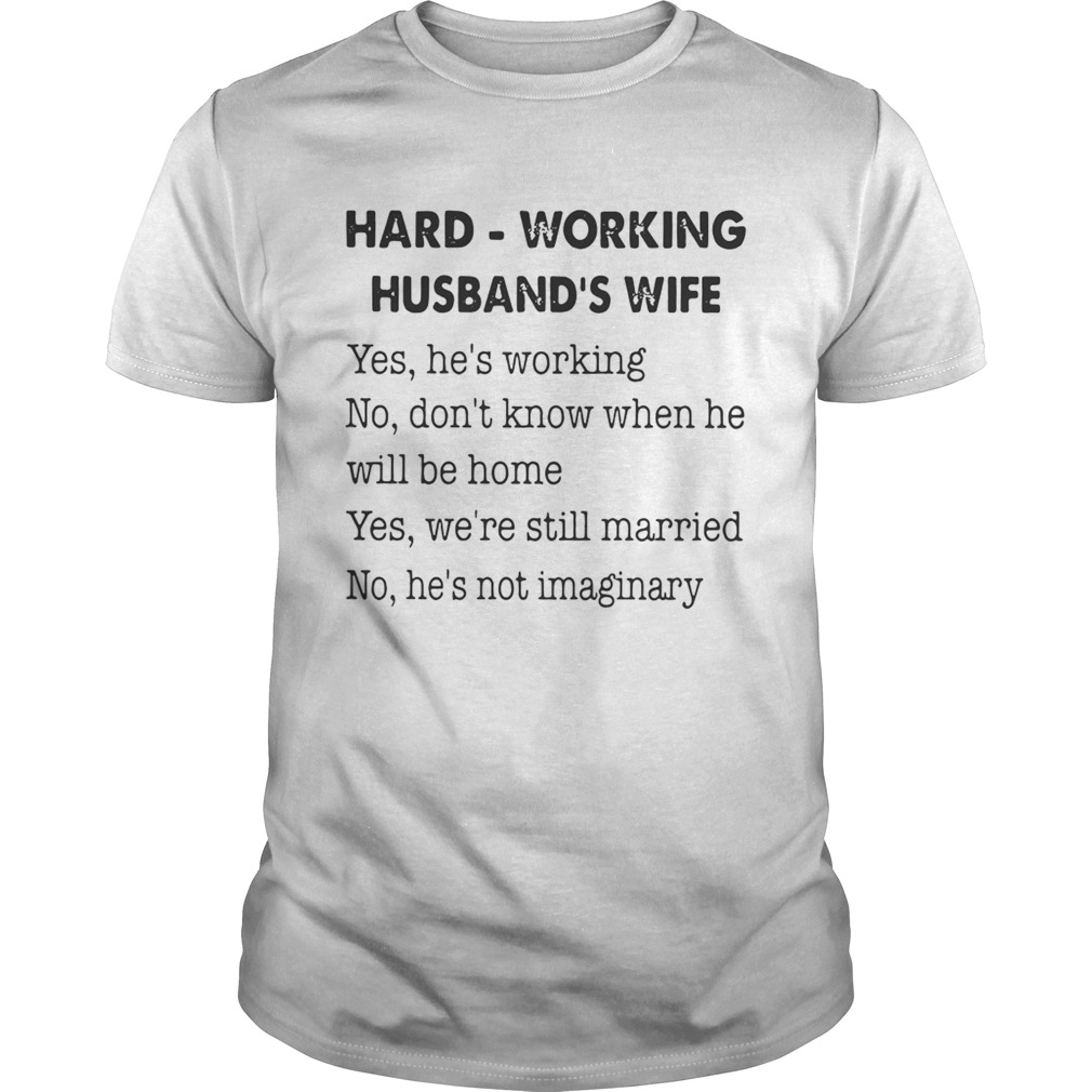 Hard Working Husband’s Wife Yes He’s Working No Don’t Know Shirt