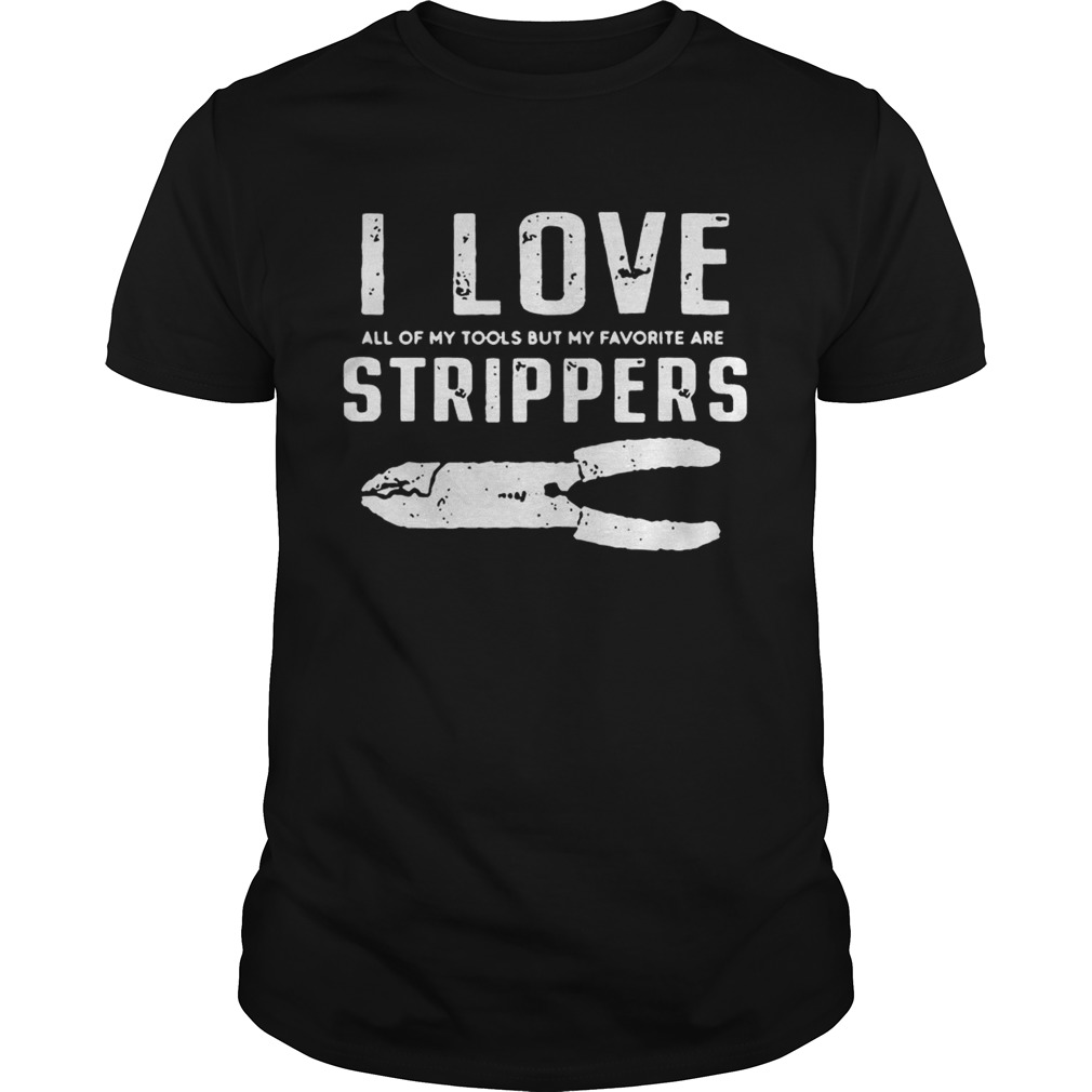 I Love All Of My Tools But My Favorite Are Strippers Electrician Shirt