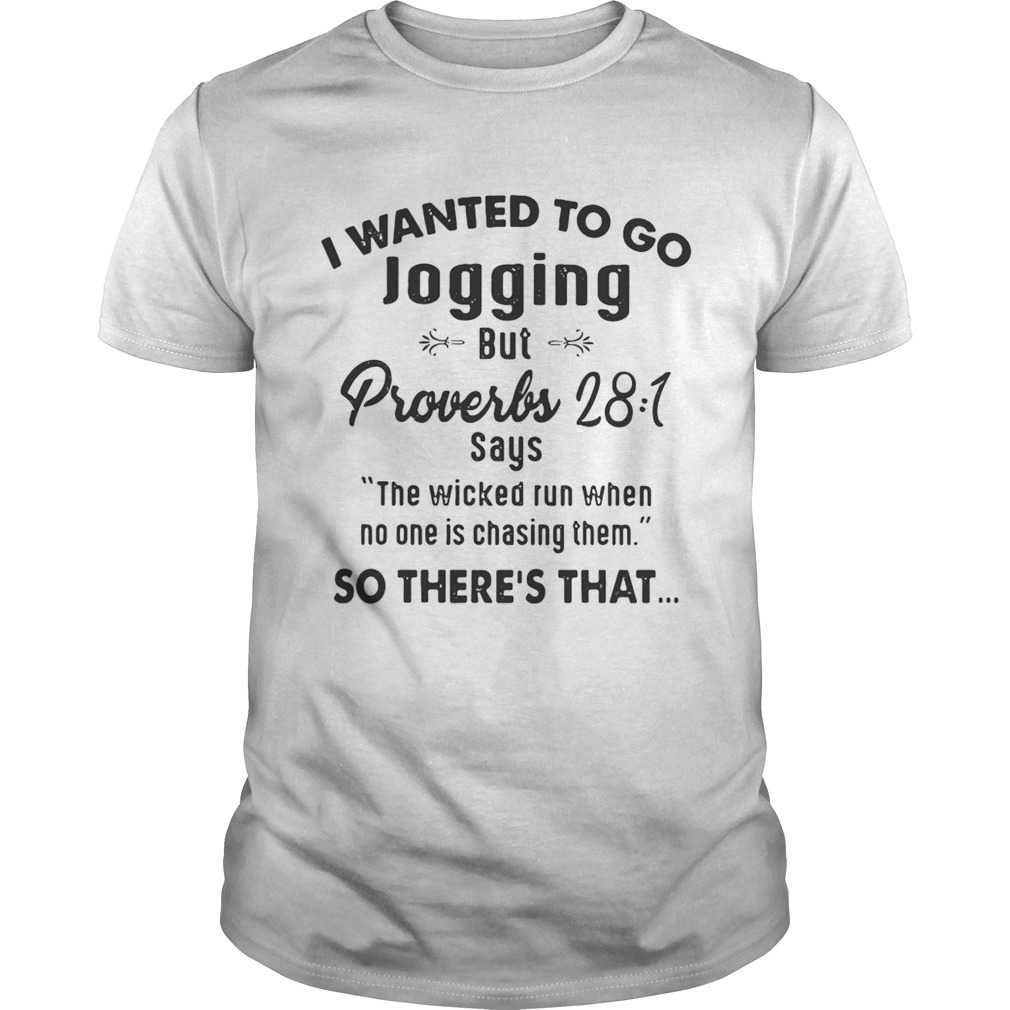 I Wanted To Go Jogging But Proverbs 28 1 Says The Wicked Run Shirt