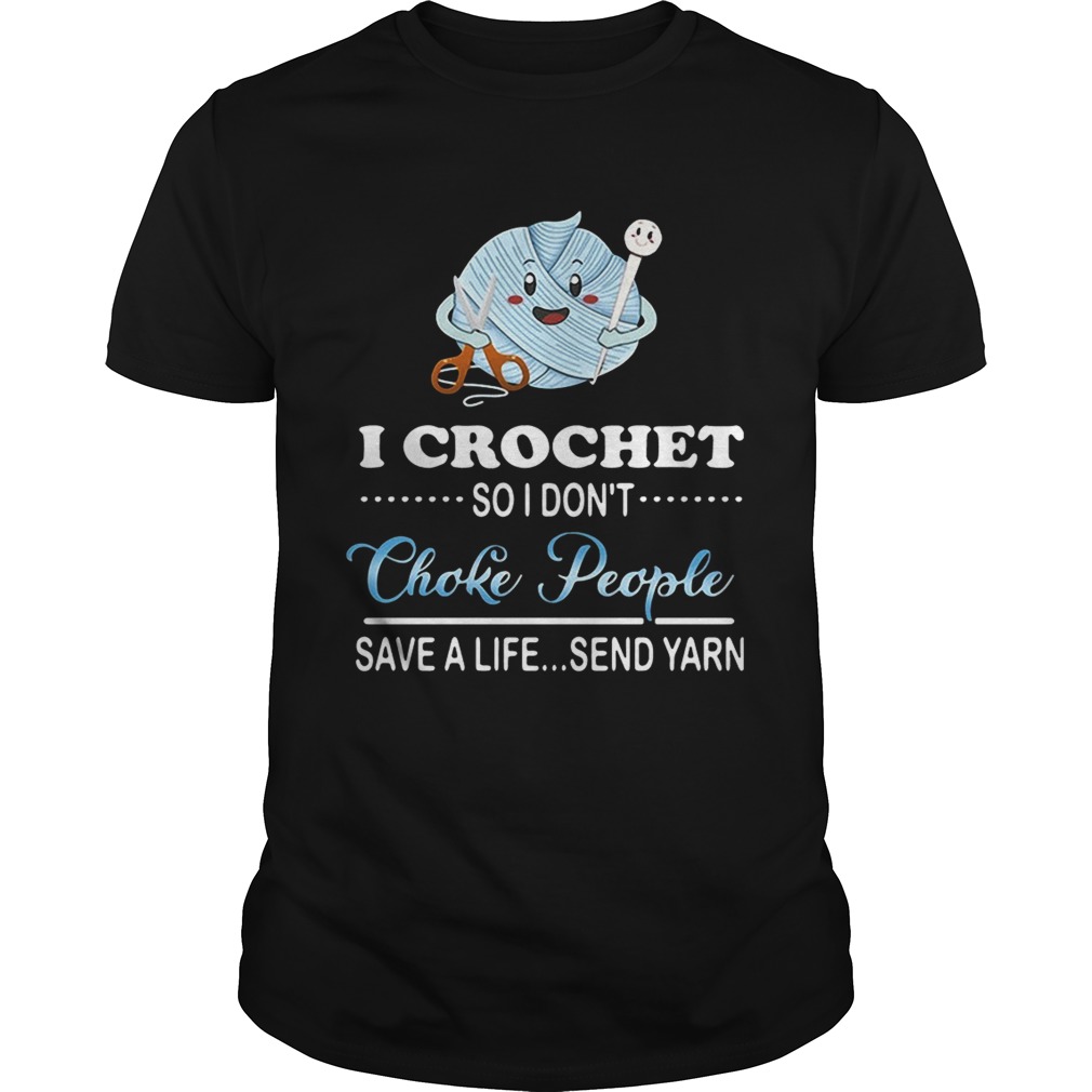 I crochet so I don’t choke people save a life send yarn shirt