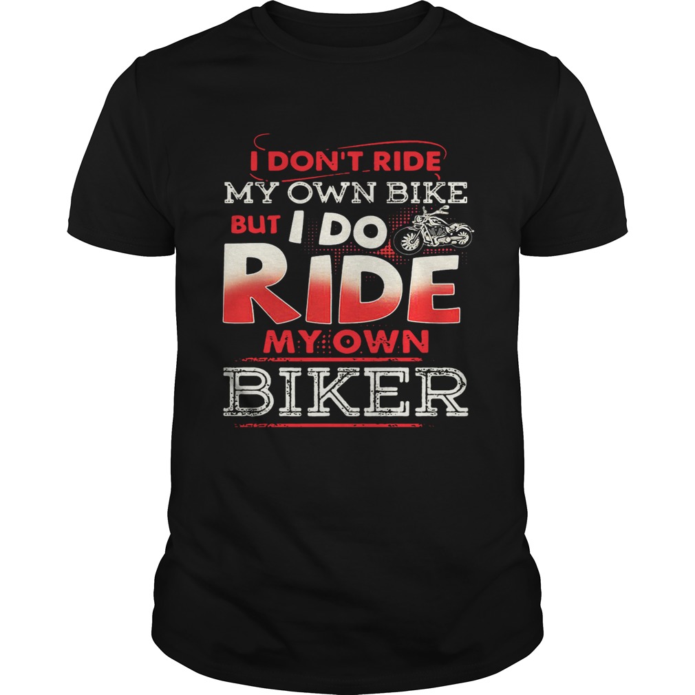 I don’t ride my own bike but I do ride my own biker shirt