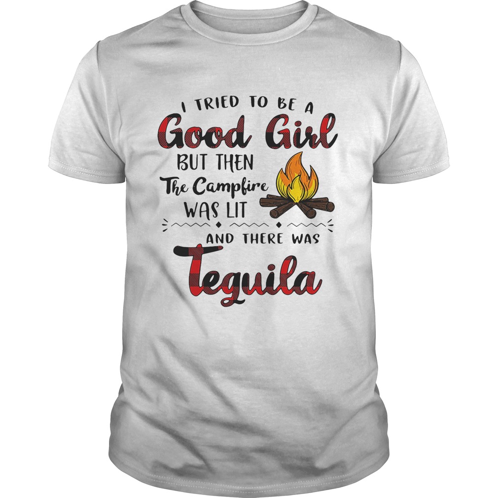 I tried to be a good girl but then the campfire was lit and there was Tequila shirt