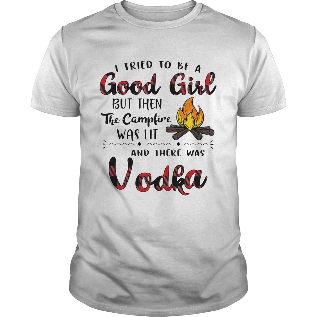 I tried to be a good girl but then the campfire was lit and there was Vodka shirt