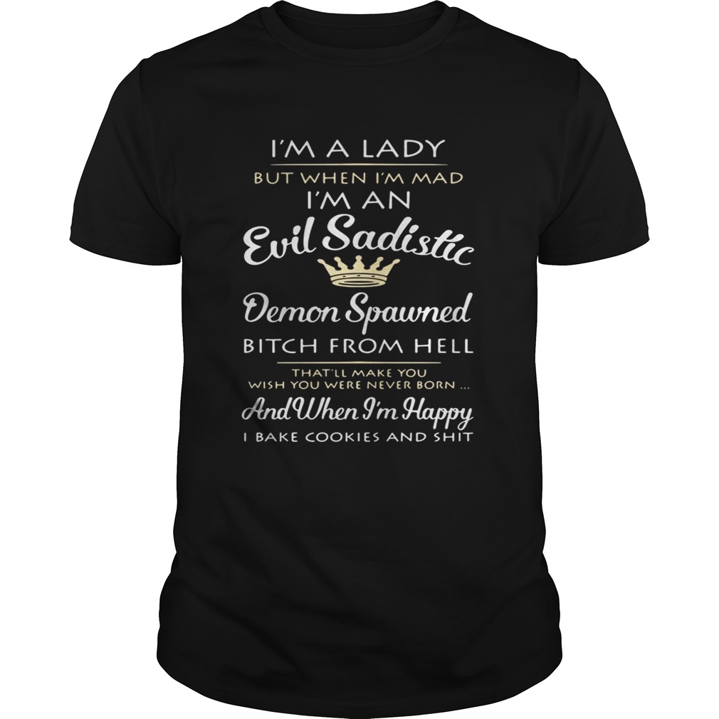 I’m a lady but when I’m mad I’m an Evil Sadistic Demon Spawned shirt