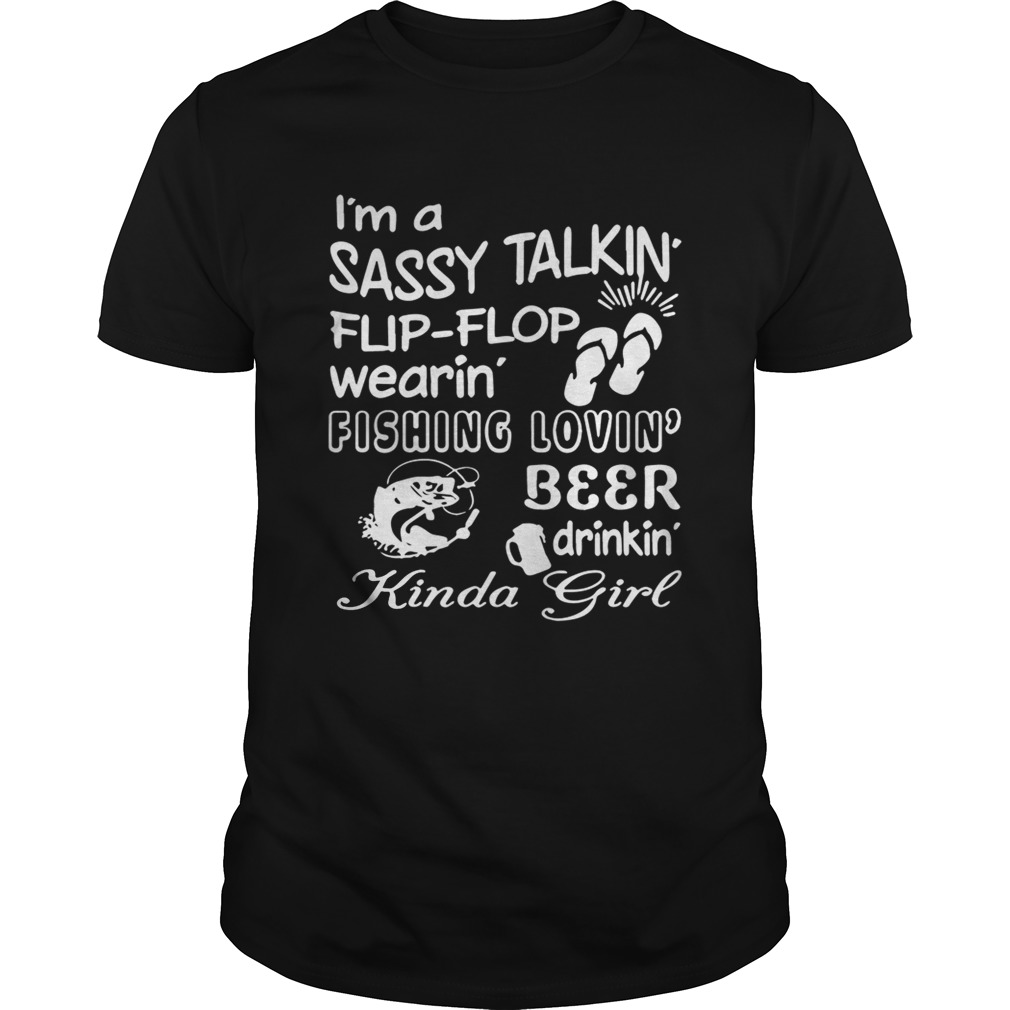 I’m a sassy talkin’ flip-flop wearin’ fishing lovin’ beer drinkin’ kinda girl shirt