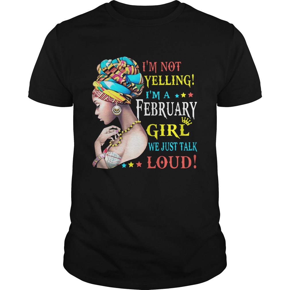 I’m not yelling I’m a February Girl we just talk loud shirt