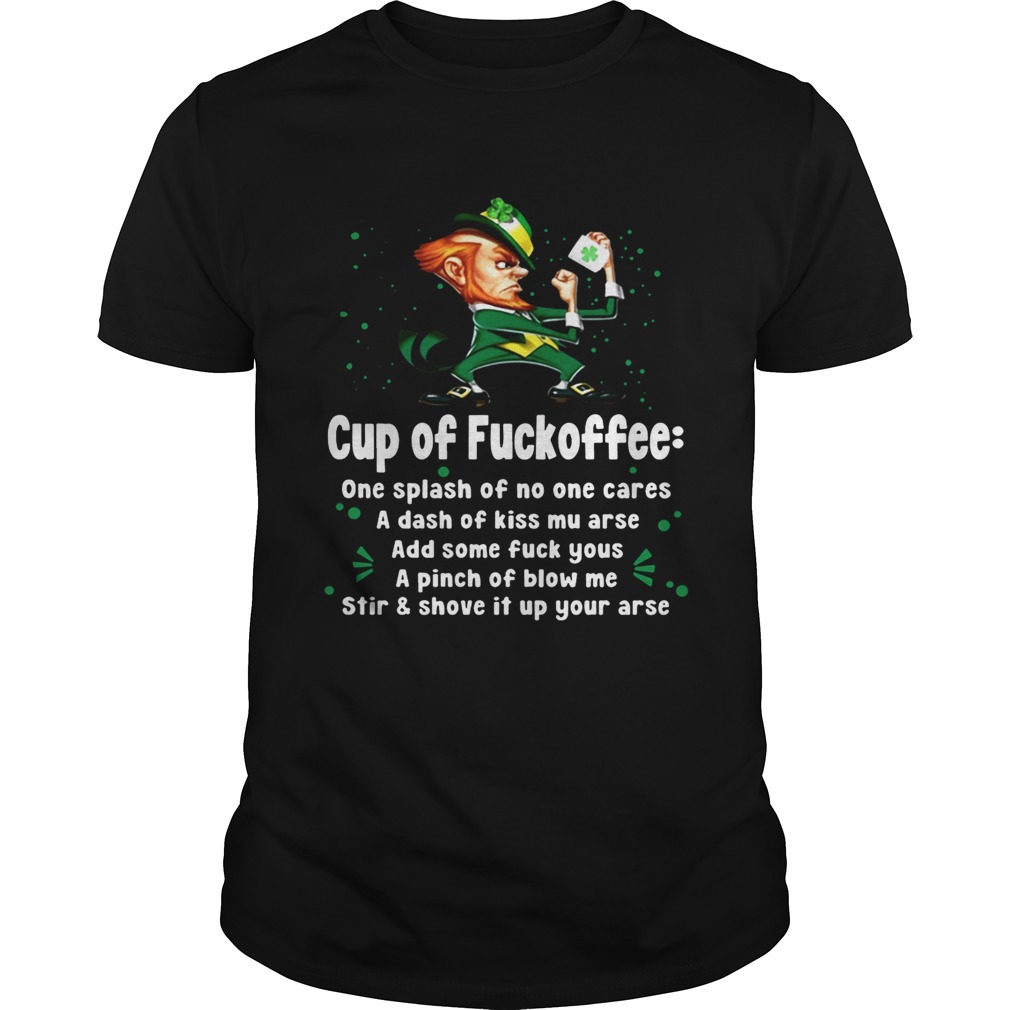 Irish Cup of fuckoffee one splash of no one cares a dash of kiss mu arse shirt