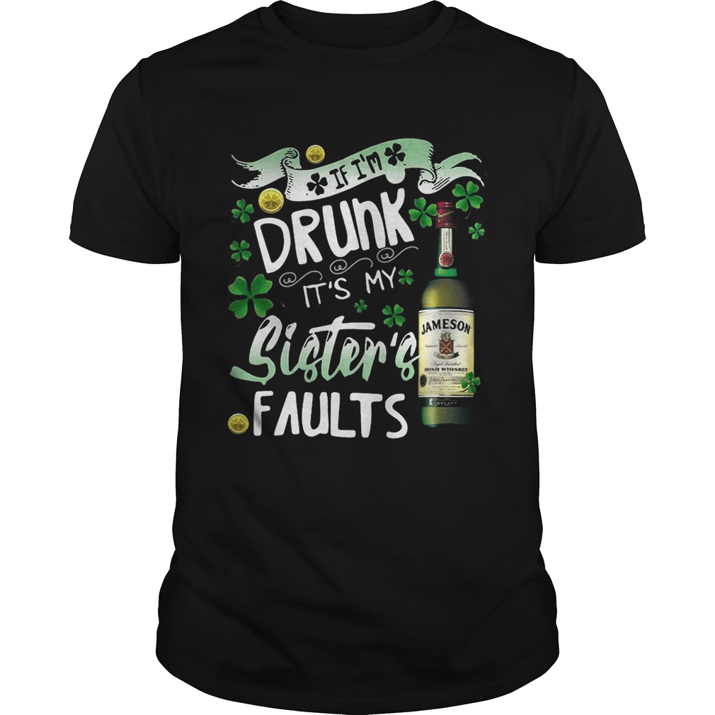 Jameson wine If I’m drunk It’s my sister’s faults shirt