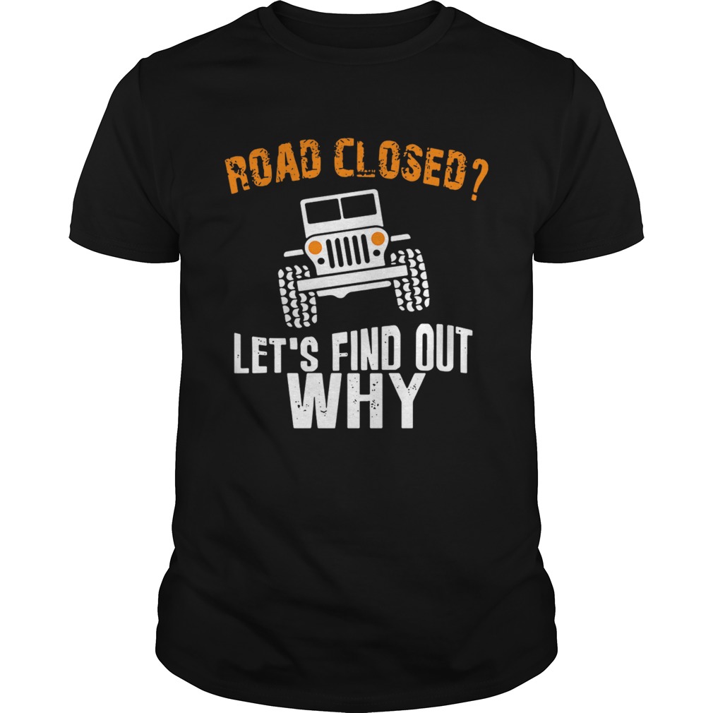 Jeep road closed let’s find out why shirt