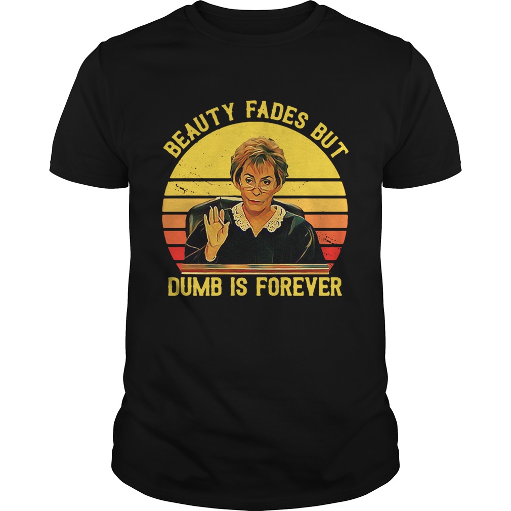 Judy Sheindlin beauty fades but dumb is forever retro shirt