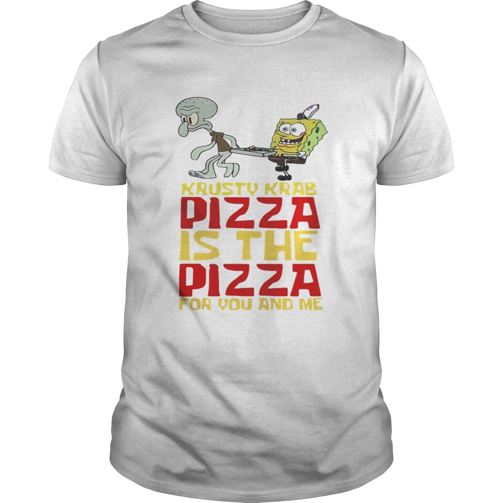 Krusty Krab Pizza is the Pizza for you and me shirt