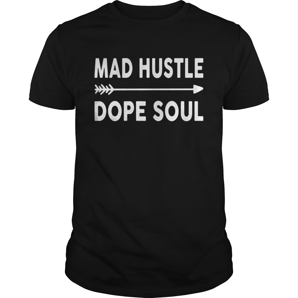 Mad hustle dope soul shirt