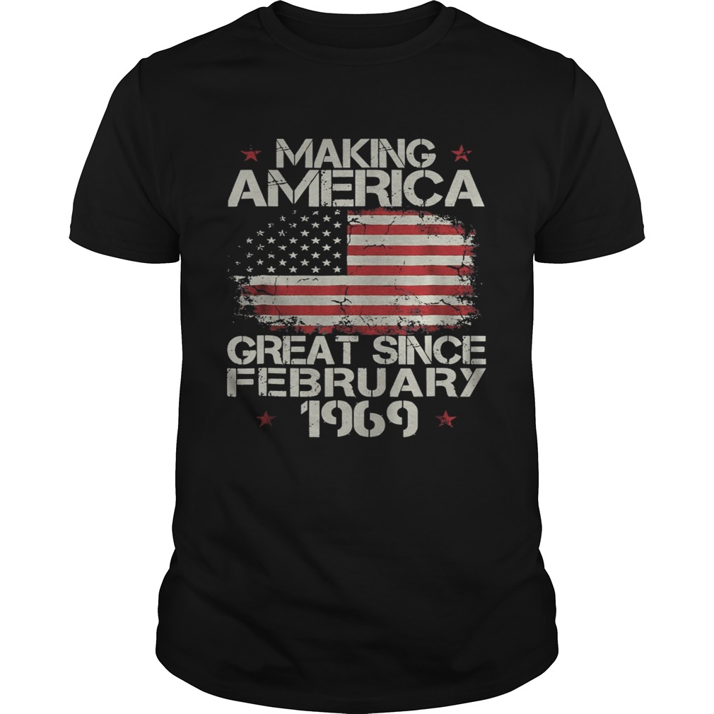 Making america great since february 1969 shirt