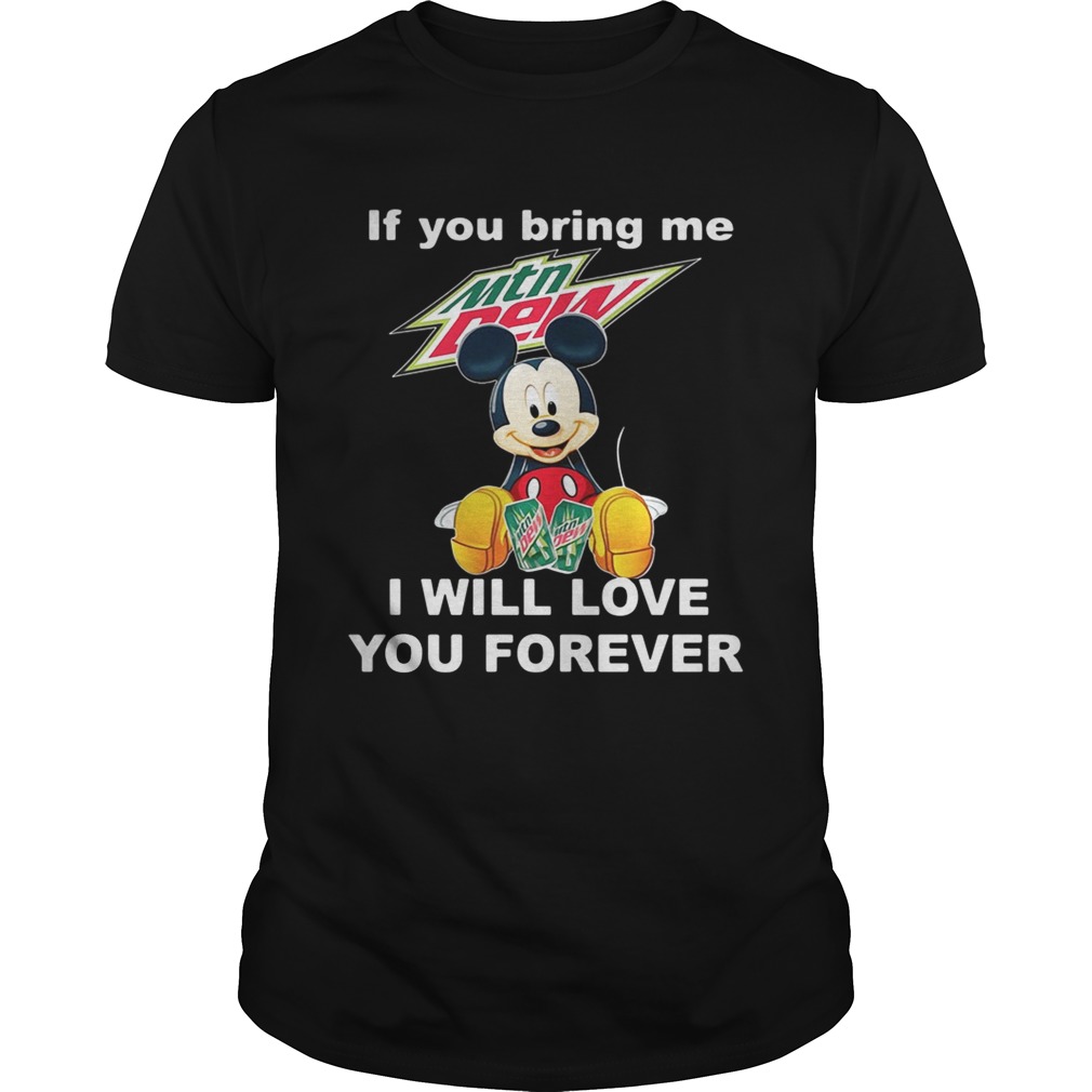 Mickey mouse If you bring me Mountain Dew I will love you forever shirt