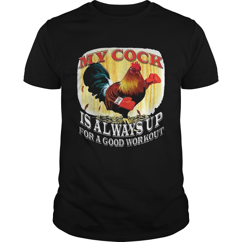 My Cock Is Always Up For A Good Workout Shirt