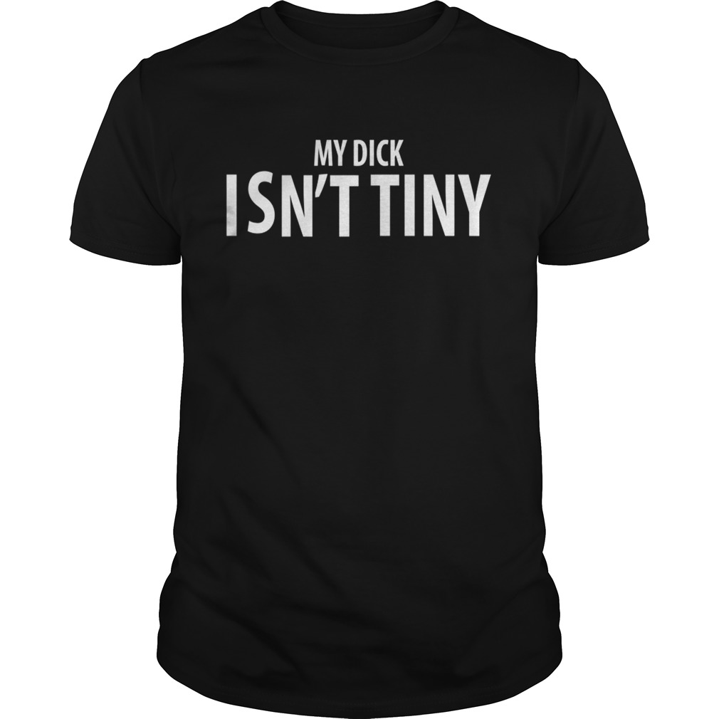 My Dick isn’t tiny shirt