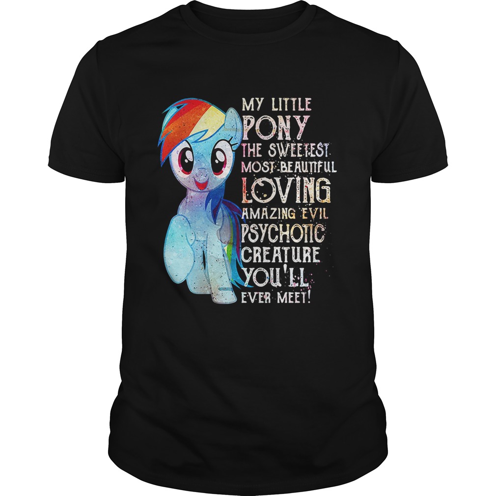 My Little Pony the sweetest most beautiful loving amazing evil psychotic creature you’ll ever meet shirt