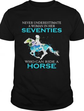 Never underestimate a woman in her Seventies who can ride a horse shirt