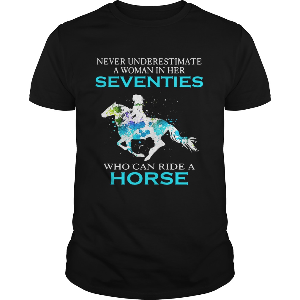Never underestimate a woman in her Seventies who can ride a horse shirt