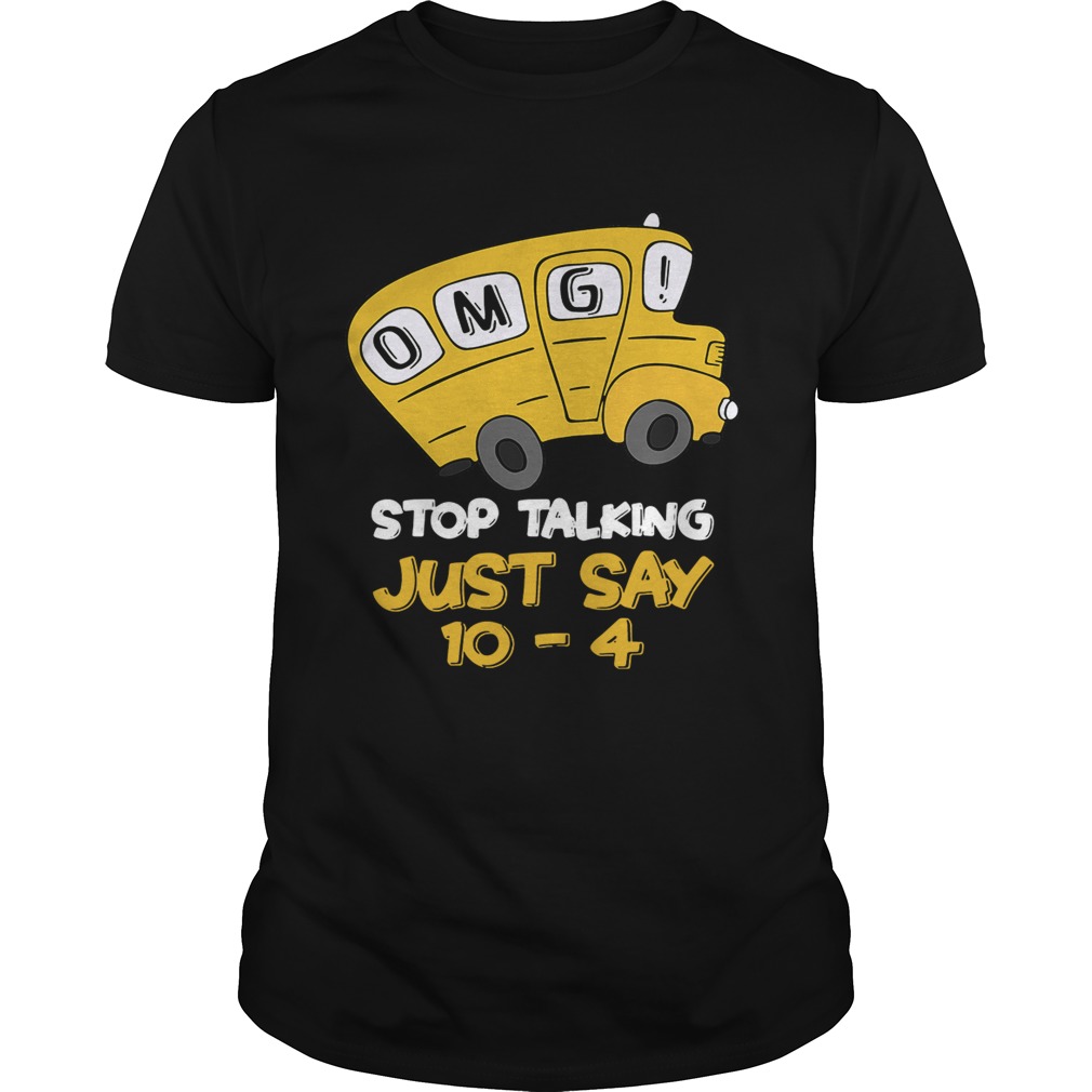 OMG stop talking just say 10-4 shirt