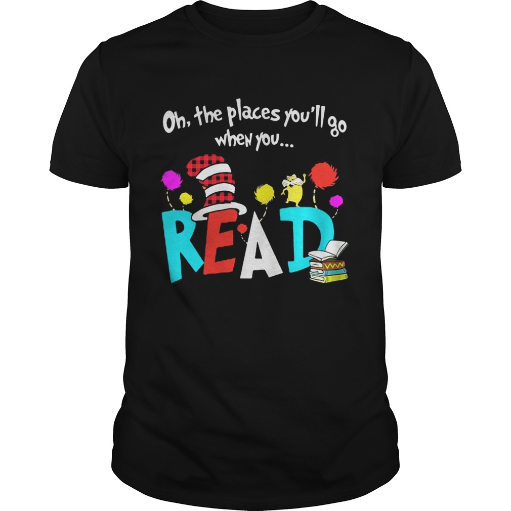 Oh The Places You’ll Go When You Read Shirt