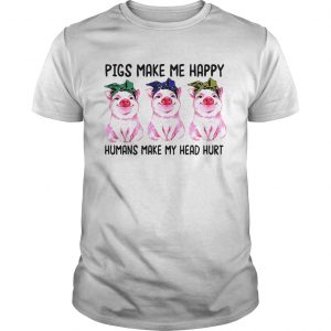 Guys Pigs make me happy humans make my head hurt shirt