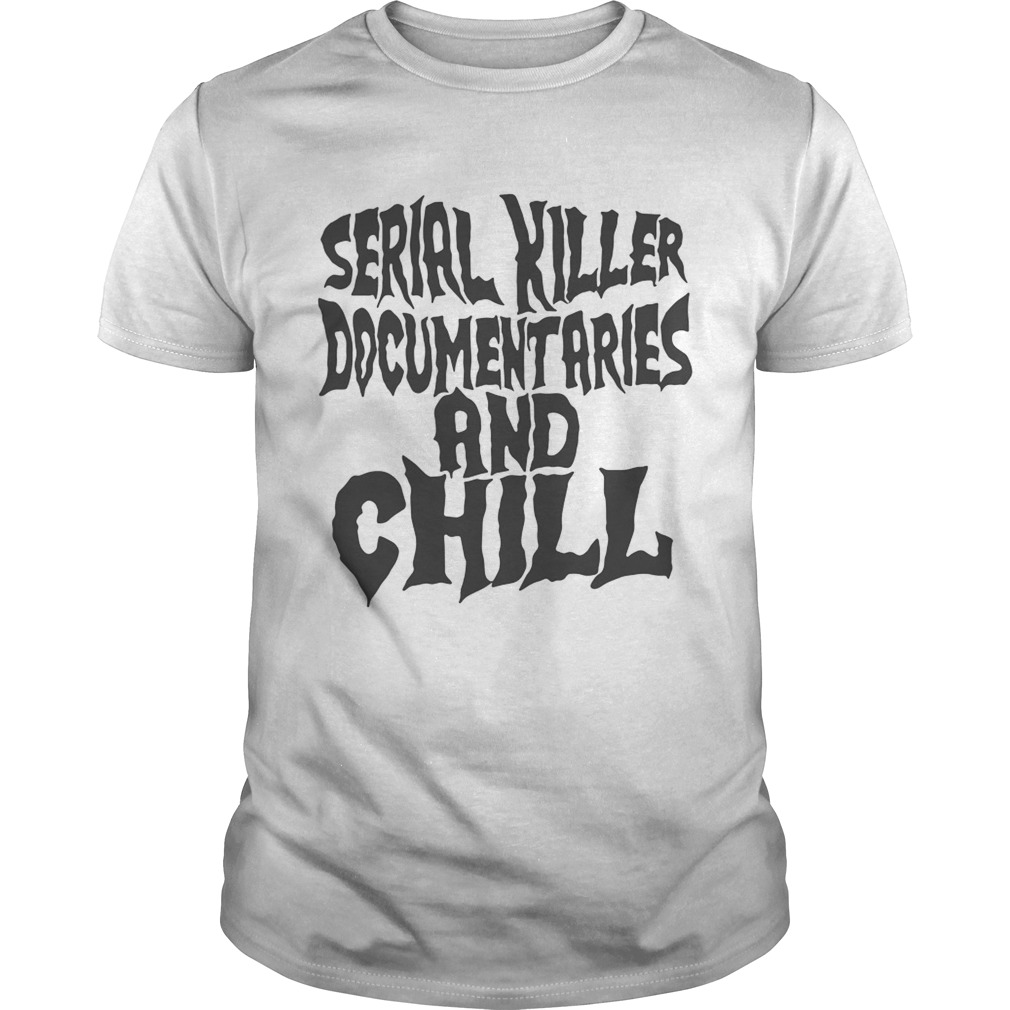 Serial killer documentaries and chill shirt