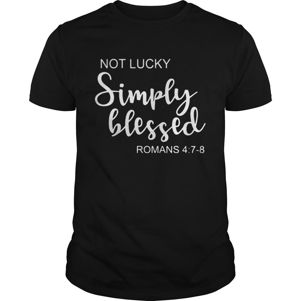 St Patrick’s Day Not Lucky Simply Blessed Romans 4 7 8 Shirt