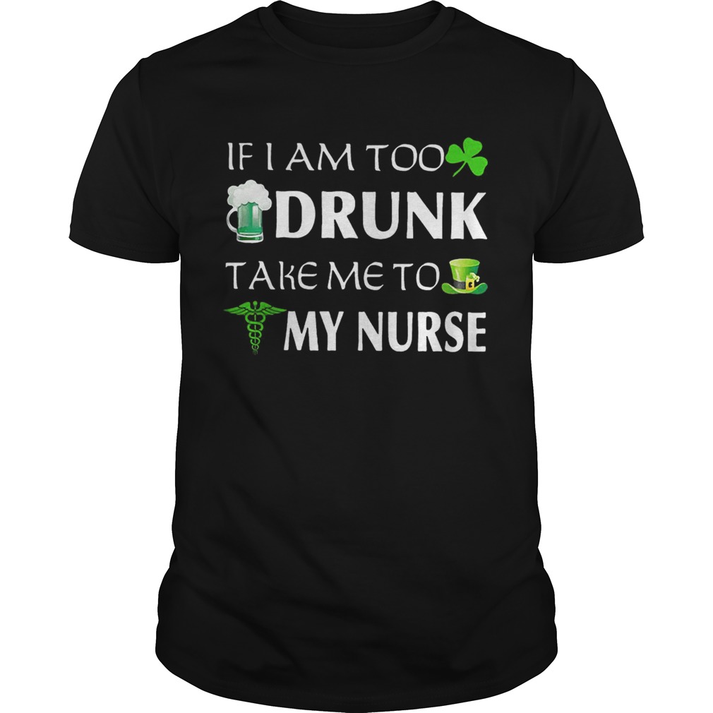 St Patrick’s day if I am too drunk take me to my nurse shirt