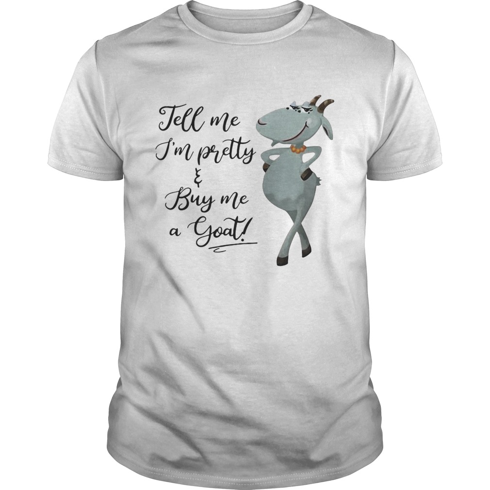Tell me I’m pretty buy me goat shirt