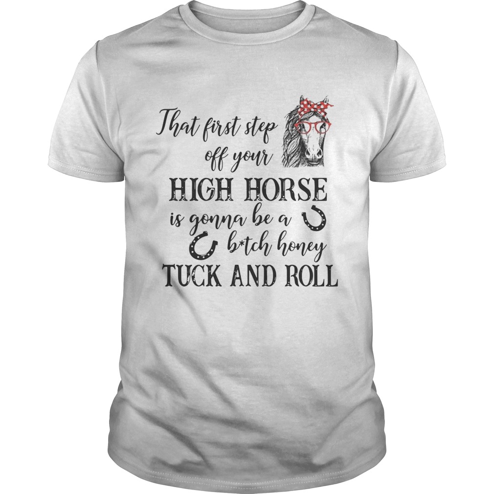 That first step off your high horse is gonna be a bitch honey shirt