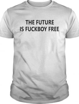 The future is fuckboy free shirt