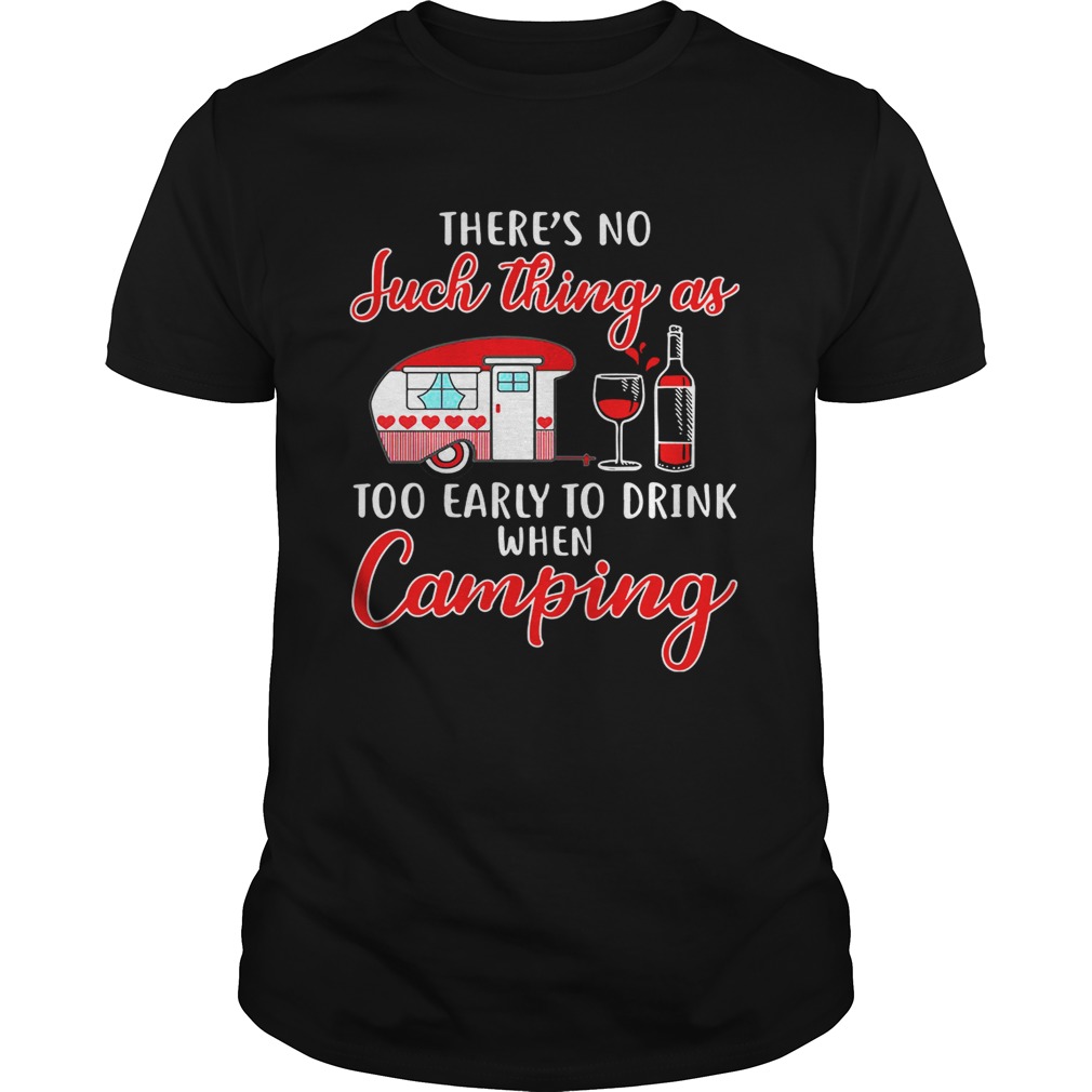 There’s no such thing as too early to drink when camping shirt