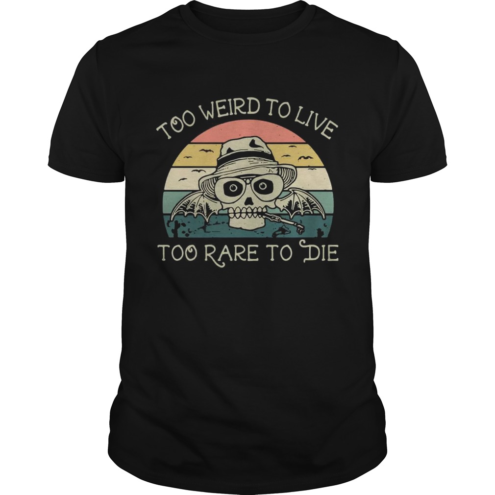Too weird to live too rare to die shirt